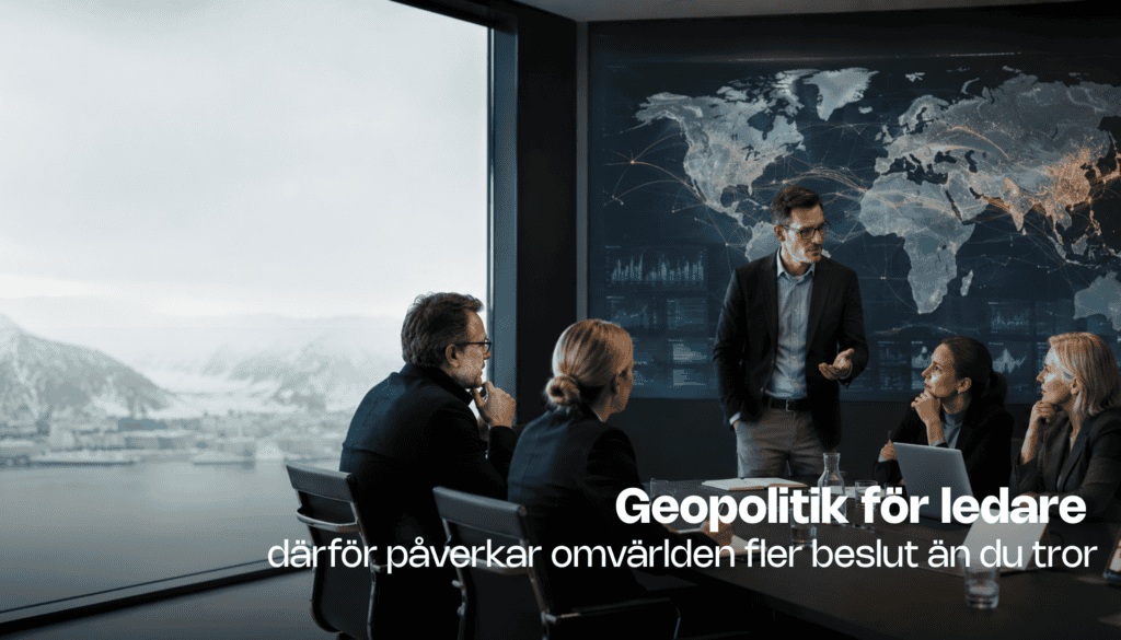 När omvärlden flyttar in i ledningsrummet – därför behöver fler ledare förstå geopolitik 1 När omvärlden flyttar in i ledningsrummet – därför behöver fler ledare förstå geopolitik